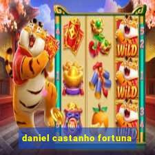 daniel castanho fortuna